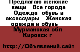 Предлагаю женские вещи - Все города Одежда, обувь и аксессуары » Женская одежда и обувь   . Мурманская обл.,Кировск г.